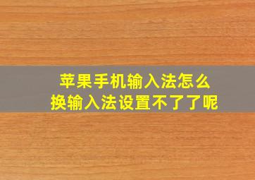 苹果手机输入法怎么换输入法设置不了了呢