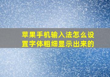 苹果手机输入法怎么设置字体粗细显示出来的