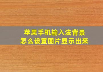 苹果手机输入法背景怎么设置图片显示出来