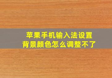 苹果手机输入法设置背景颜色怎么调整不了