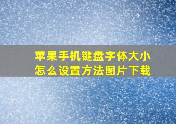 苹果手机键盘字体大小怎么设置方法图片下载