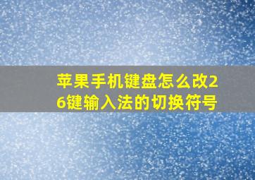 苹果手机键盘怎么改26键输入法的切换符号