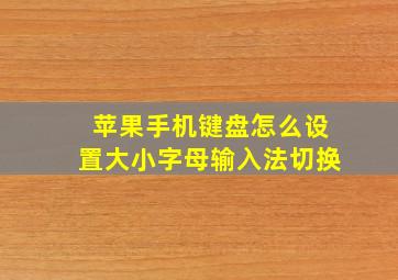 苹果手机键盘怎么设置大小字母输入法切换