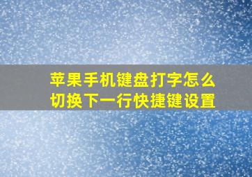 苹果手机键盘打字怎么切换下一行快捷键设置