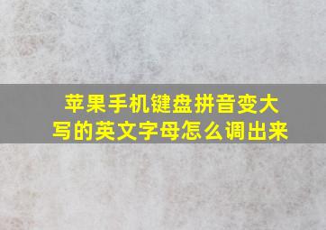 苹果手机键盘拼音变大写的英文字母怎么调出来