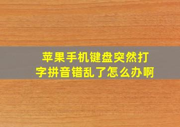 苹果手机键盘突然打字拼音错乱了怎么办啊