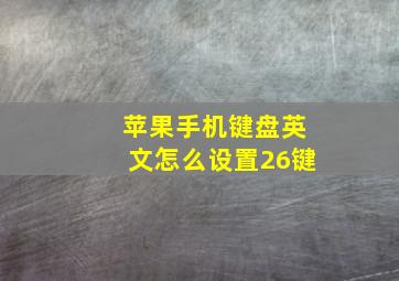 苹果手机键盘英文怎么设置26键