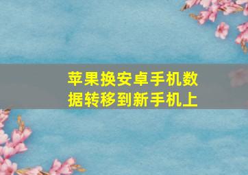 苹果换安卓手机数据转移到新手机上