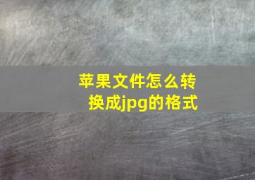 苹果文件怎么转换成jpg的格式