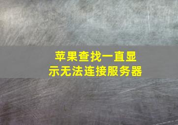 苹果查找一直显示无法连接服务器