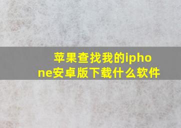 苹果查找我的iphone安卓版下载什么软件