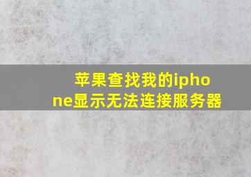 苹果查找我的iphone显示无法连接服务器