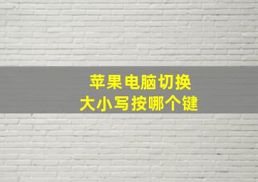 苹果电脑切换大小写按哪个键