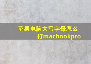 苹果电脑大写字母怎么打macbookpro