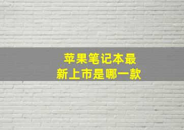 苹果笔记本最新上市是哪一款