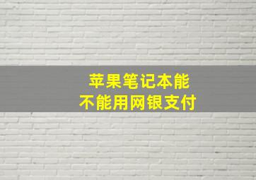 苹果笔记本能不能用网银支付