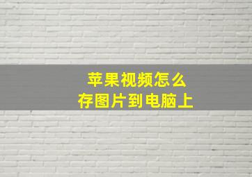 苹果视频怎么存图片到电脑上