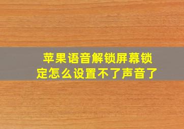 苹果语音解锁屏幕锁定怎么设置不了声音了