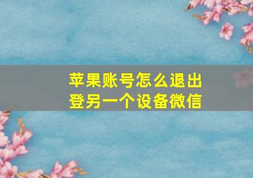 苹果账号怎么退出登另一个设备微信