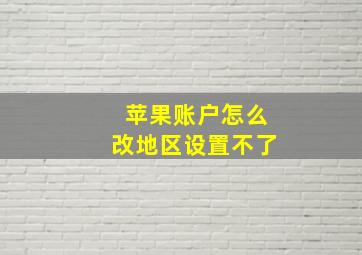 苹果账户怎么改地区设置不了