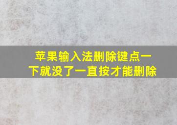 苹果输入法删除键点一下就没了一直按才能删除