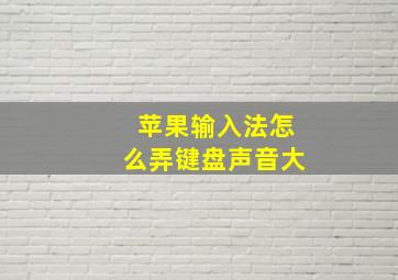 苹果输入法怎么弄键盘声音大