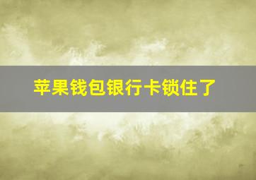 苹果钱包银行卡锁住了