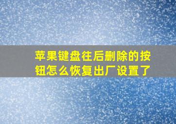 苹果键盘往后删除的按钮怎么恢复出厂设置了