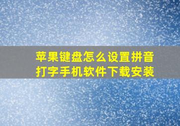 苹果键盘怎么设置拼音打字手机软件下载安装