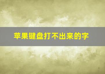 苹果键盘打不出来的字