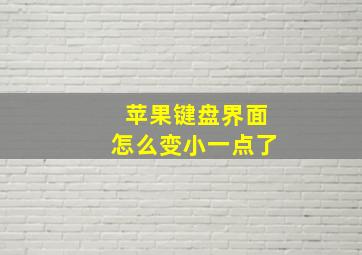 苹果键盘界面怎么变小一点了