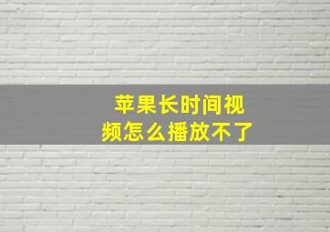 苹果长时间视频怎么播放不了