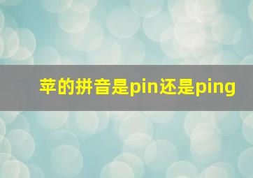 苹的拼音是pin还是ping