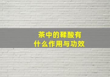 茶中的鞣酸有什么作用与功效