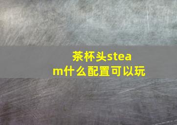 茶杯头steam什么配置可以玩