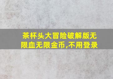 茶杯头大冒险破解版无限血无限金币,不用登录