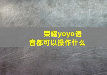 荣耀yoyo语音都可以操作什么