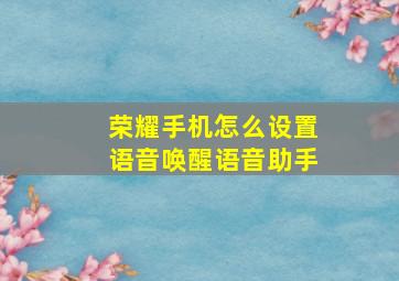 荣耀手机怎么设置语音唤醒语音助手