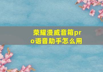 荣耀漫威音箱pro语音助手怎么用