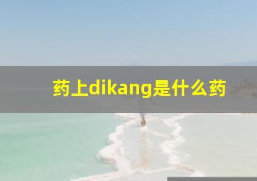 药上dikang是什么药