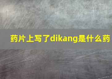 药片上写了dikang是什么药