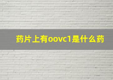 药片上有oovc1是什么药