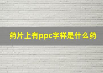 药片上有ppc字样是什么药