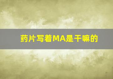 药片写着MA是干嘛的