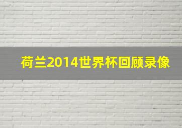 荷兰2014世界杯回顾录像