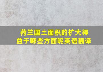 荷兰国土面积的扩大得益于哪些方面呢英语翻译