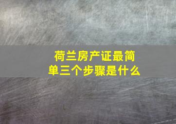 荷兰房产证最简单三个步骤是什么