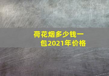 荷花烟多少钱一包2021年价格