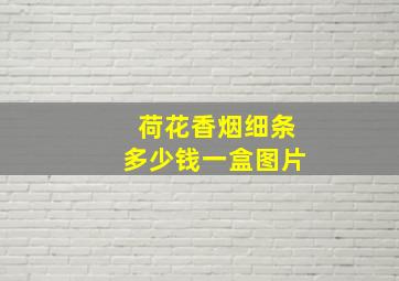 荷花香烟细条多少钱一盒图片