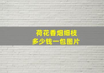 荷花香烟细枝多少钱一包图片